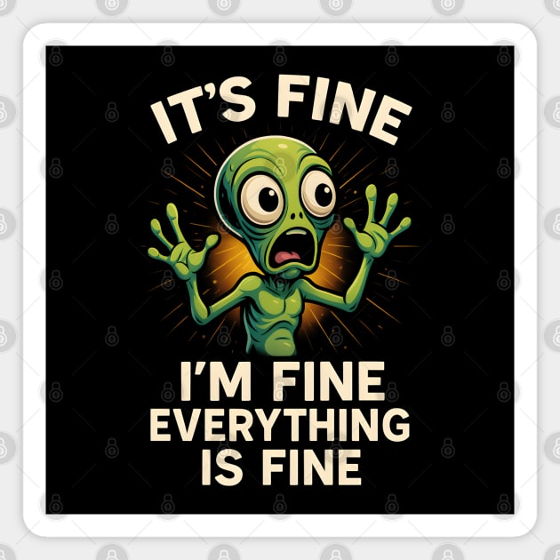 Funny Alien Panic "It’s Fine I’m Fine Everything Is Fine" Magnet by MakerMind8.2